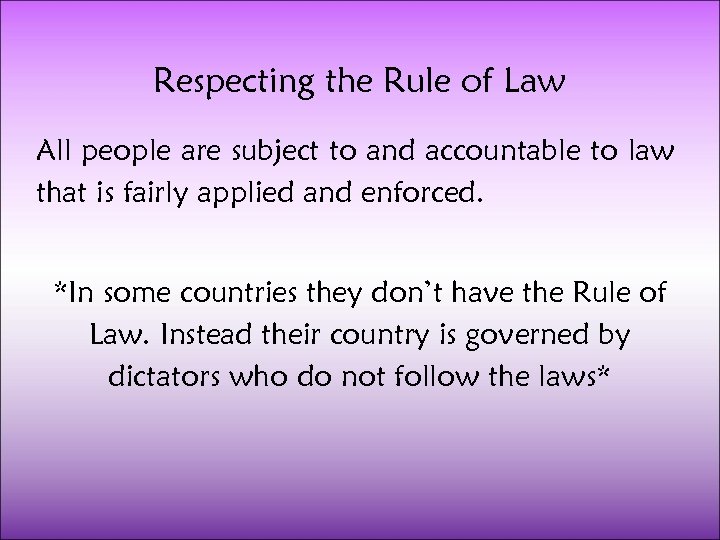Respecting the Rule of Law All people are subject to and accountable to law