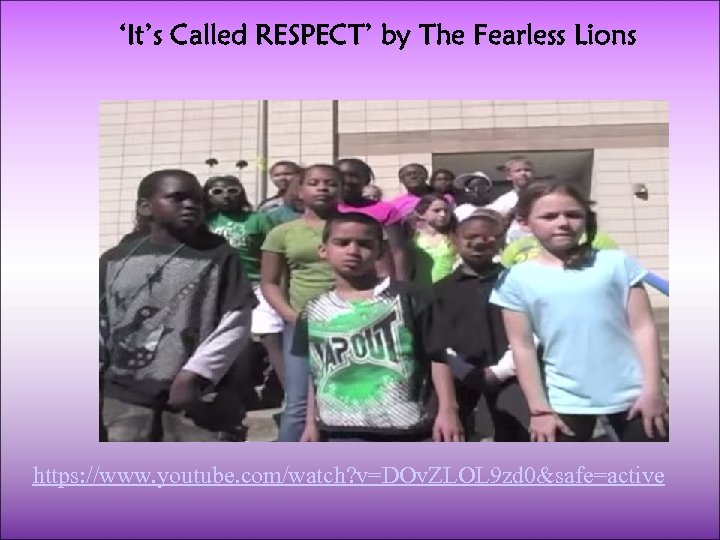 ‘It’s Called RESPECT’ by The Fearless Lions https: //www. youtube. com/watch? v=DOv. ZLOL 9