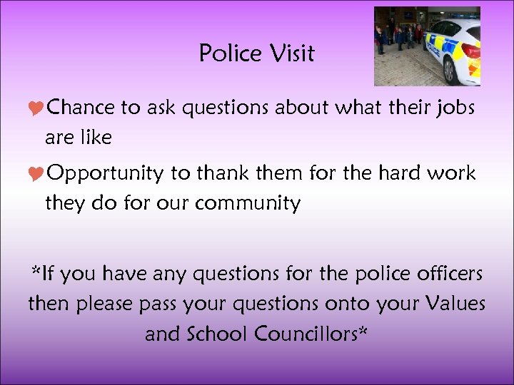 Police Visit Chance to ask questions about what their jobs are like Opportunity to