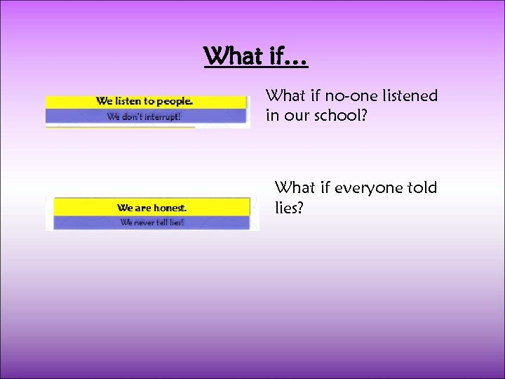 What if… What if no-one listened in our school? What if everyone told lies?