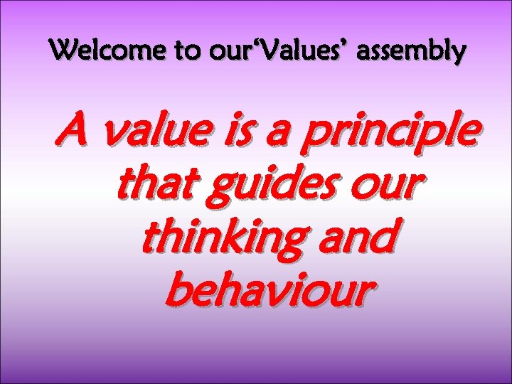 Welcome to our‘Values’ assembly A value is a principle that guides our thinking and