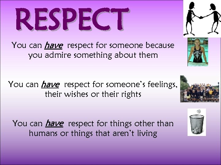 RESPECT You can have respect for someone because you admire something about them You