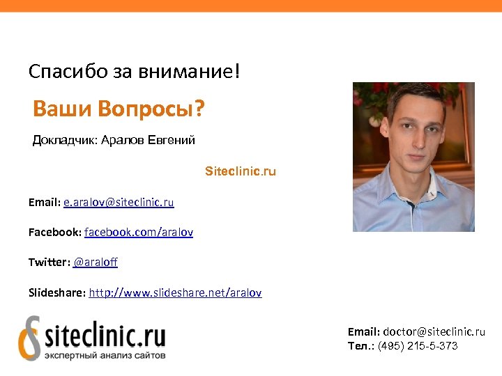 Спасибо за внимание! Ваши Вопросы? Докладчик: Аралов Евгений Siteclinic. ru Email: e. aralov@siteclinic. ru