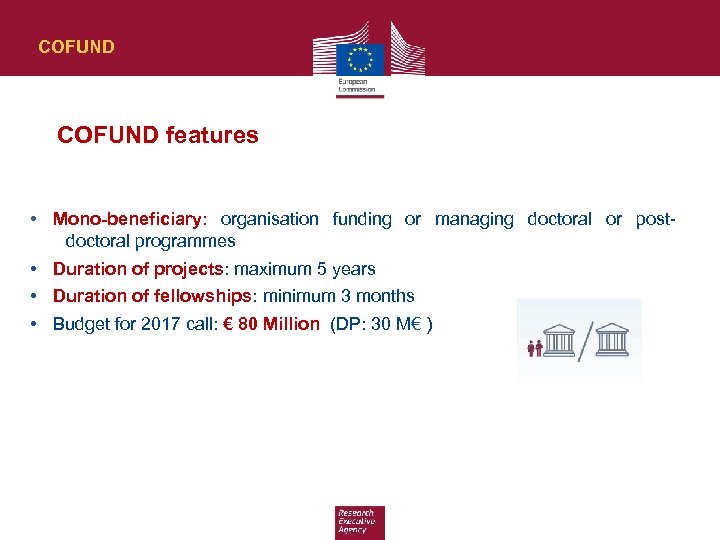 COFUND features • Mono-beneficiary: organisation funding or managing doctoral or postdoctoral programmes • Duration