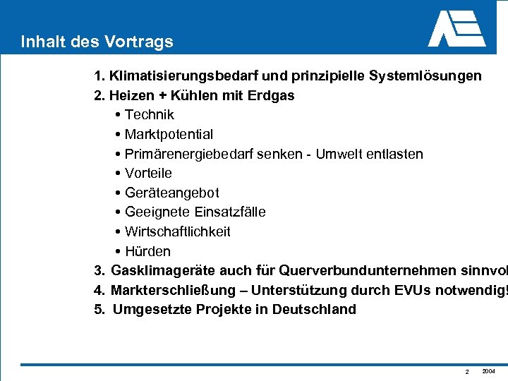 Inhalt des Vortrags 1. Klimatisierungsbedarf und prinzipielle Systemlösungen 2. Heizen + Kühlen mit Erdgas