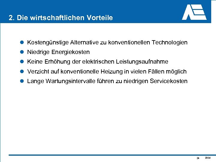 2. Die wirtschaftlichen Vorteile l Kostengünstige Alternative zu konventionellen Technologien l Niedrige Energiekosten l