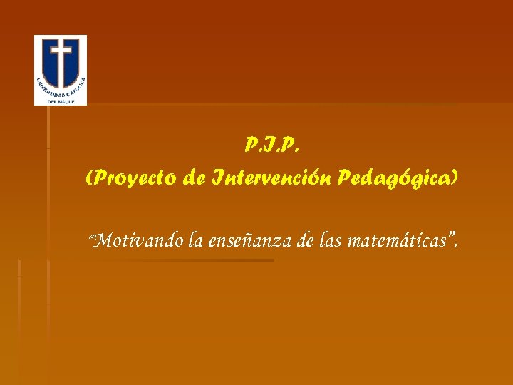 P. I. P. (Proyecto de Intervención Pedagógica) “Motivando la enseñanza de las matemáticas”. 