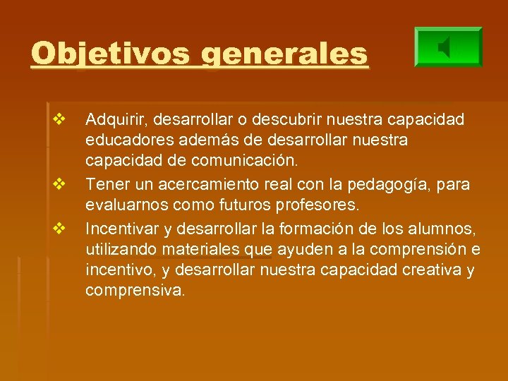 Objetivos generales v v v Adquirir, desarrollar o descubrir nuestra capacidad educadores además de