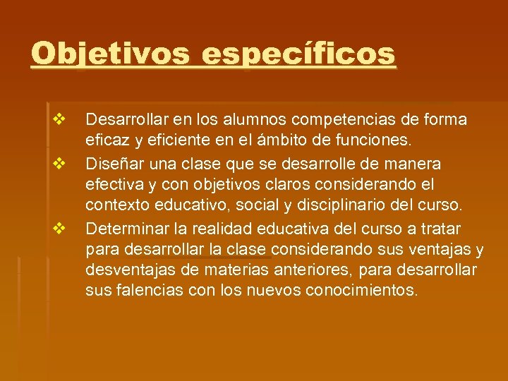 Objetivos específicos v v v Desarrollar en los alumnos competencias de forma eficaz y