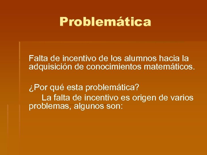 Problemática Falta de incentivo de los alumnos hacia la adquisición de conocimientos matemáticos. ¿Por