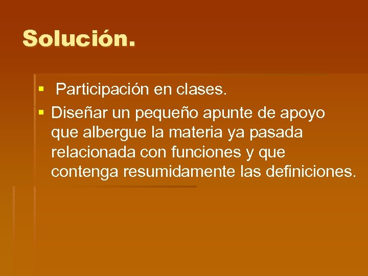 Solución. § Participación en clases. § Diseñar un pequeño apunte de apoyo que albergue