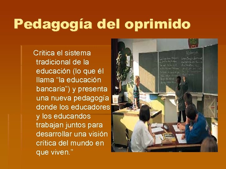 Pedagogía del oprimido Critica el sistema tradicional de la educación (lo que él llama