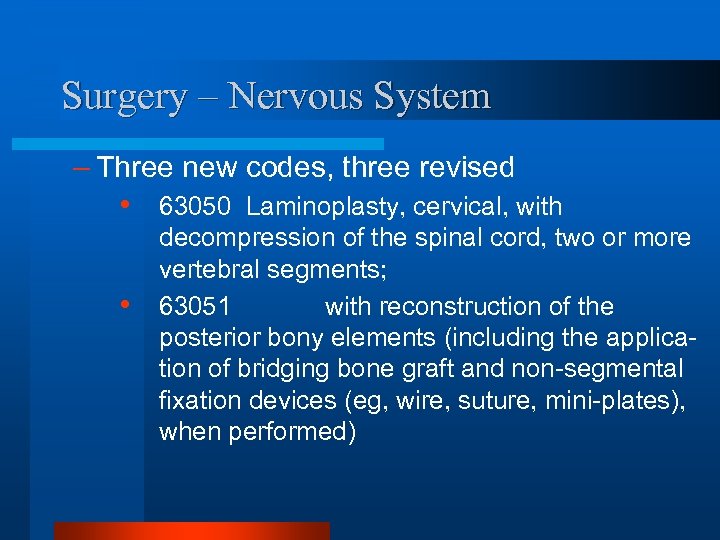 Surgery – Nervous System – Three new codes, three revised • • 63050 Laminoplasty,