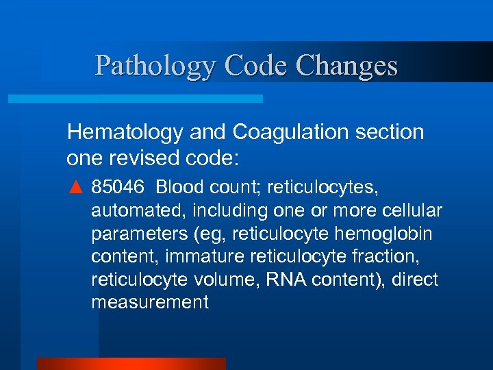Pathology Code Changes Hematology and Coagulation section one revised code: ▲ 85046 Blood count;