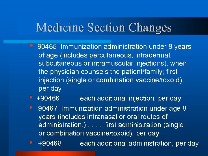 Medicine Section Changes • • 90465 Immunization administration under 8 years of age (includes