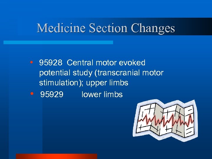 Medicine Section Changes • 95928 Central motor evoked • potential study (transcranial motor stimulation);