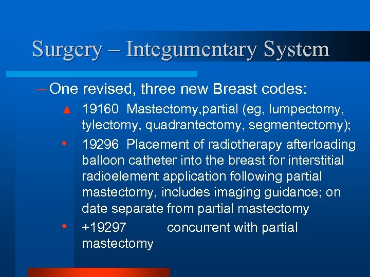 Surgery – Integumentary System – One revised, three new Breast codes: ▲ 19160 Mastectomy,