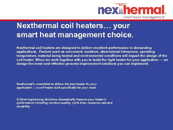 Nexthermal coil heaters… your smart heat management choice. Nexthermal coil heaters are designed to