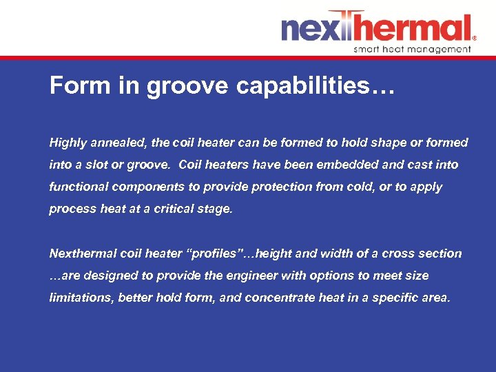 Form in groove capabilities… Highly annealed, the coil heater can be formed to hold