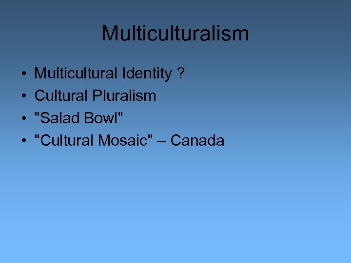 Multiculturalism • • Multicultural Identity ? Cultural Pluralism "Salad Bowl" "Cultural Mosaic" – Canada