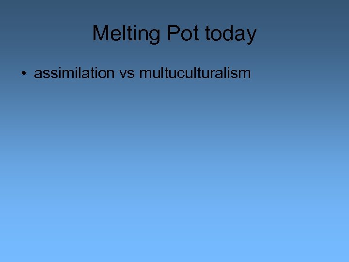 Melting Pot today • assimilation vs multuculturalism 