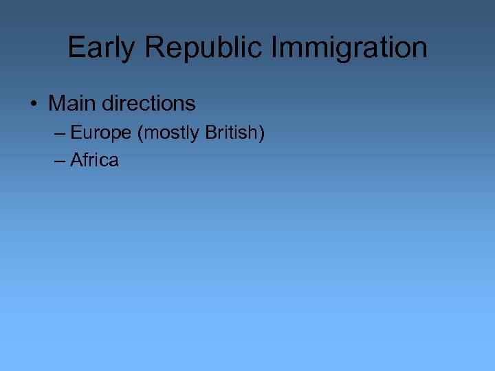 Early Republic Immigration • Main directions – Europe (mostly British) – Africa 