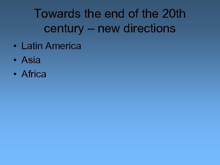 Towards the end of the 20 th century – new directions • Latin America