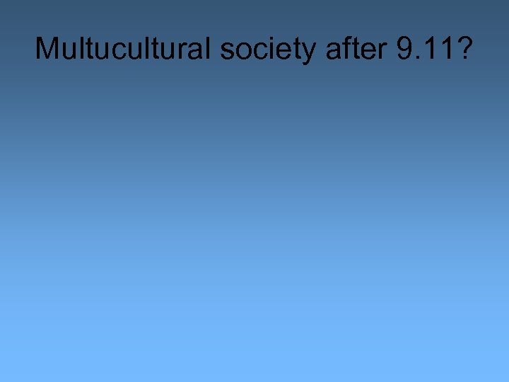 Multucultural society after 9. 11? 