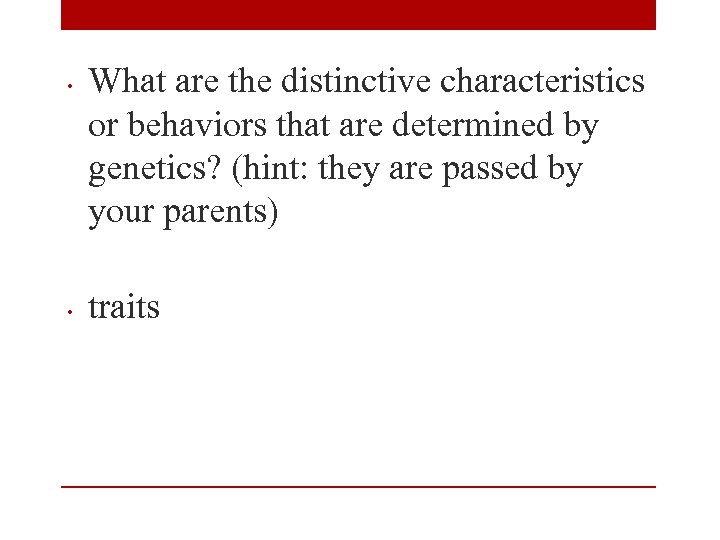  • • What are the distinctive characteristics or behaviors that are determined by