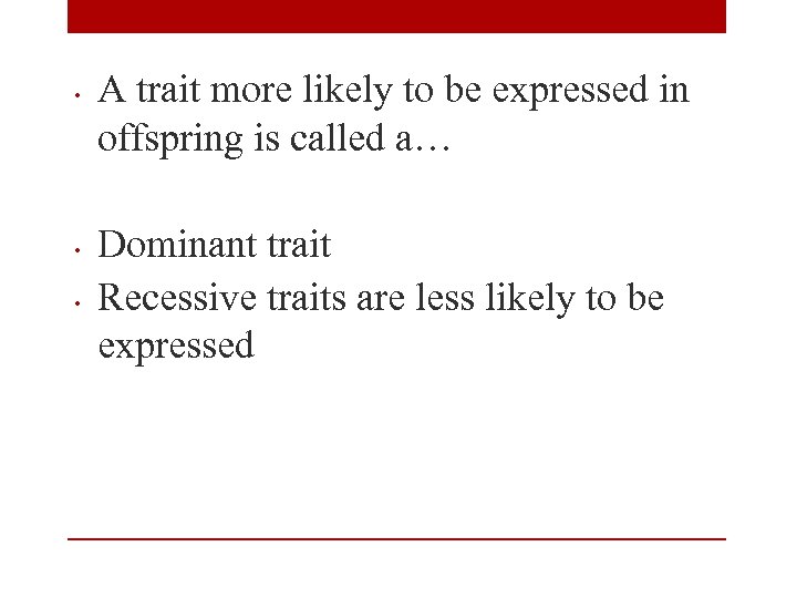  • • • A trait more likely to be expressed in offspring is