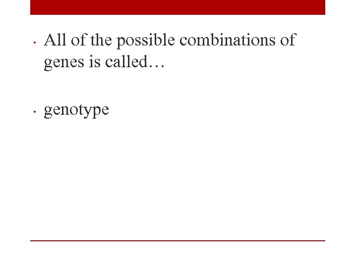  • • All of the possible combinations of genes is called… genotype 