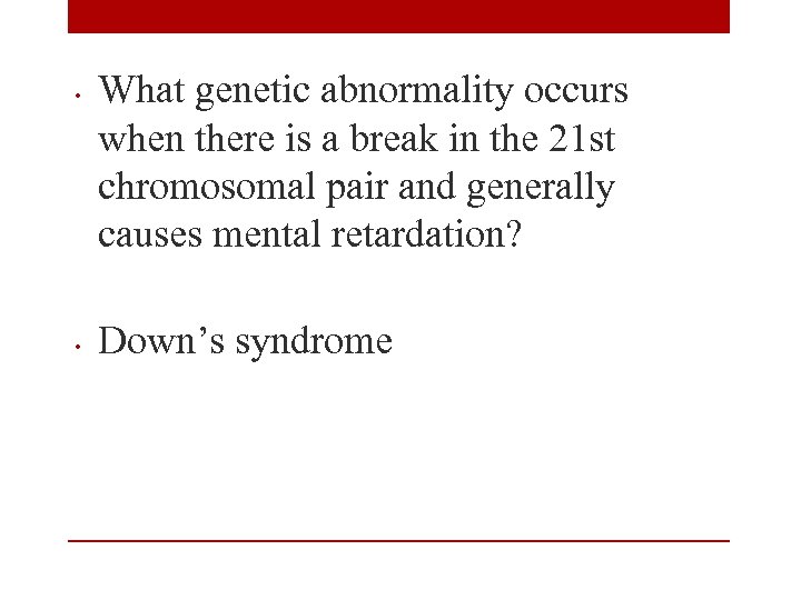  • • What genetic abnormality occurs when there is a break in the