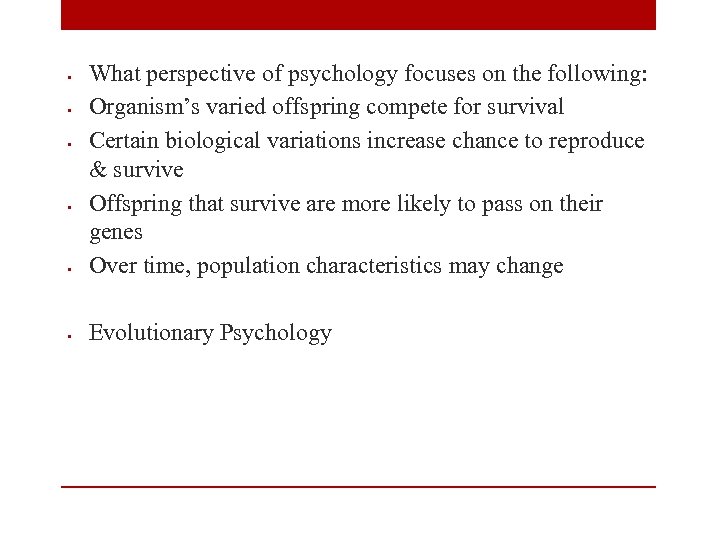  • What perspective of psychology focuses on the following: Organism’s varied offspring compete