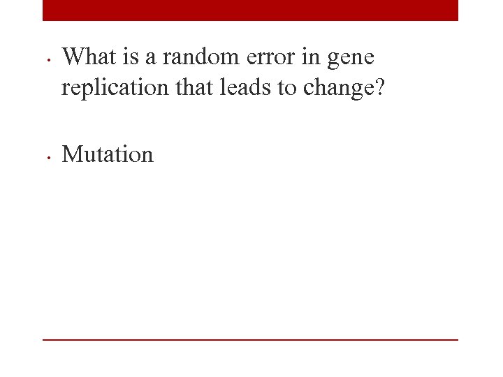  • • What is a random error in gene replication that leads to