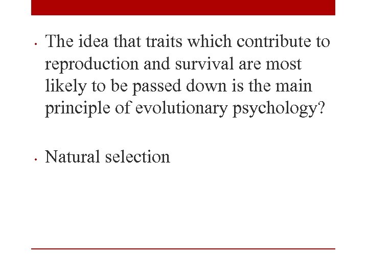  • • The idea that traits which contribute to reproduction and survival are