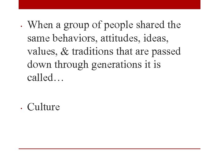  • • When a group of people shared the same behaviors, attitudes, ideas,