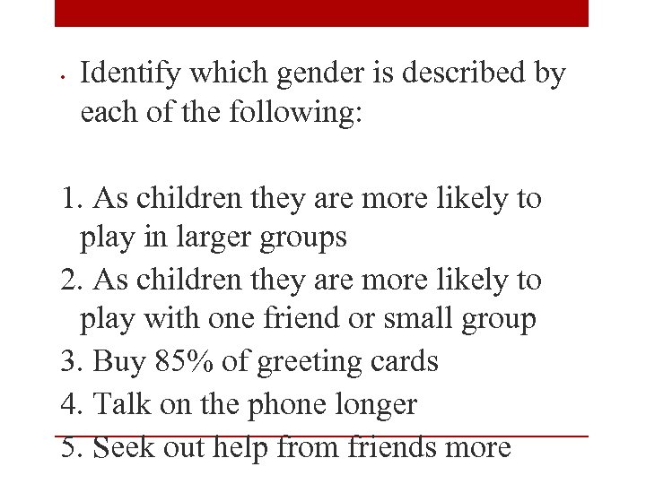  • Identify which gender is described by each of the following: 1. As