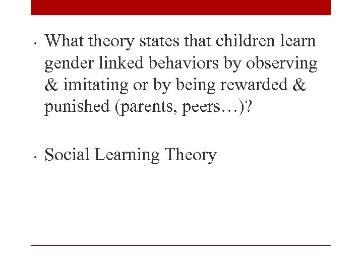  • • What theory states that children learn gender linked behaviors by observing