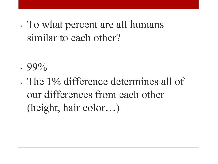  • • • To what percent are all humans similar to each other?