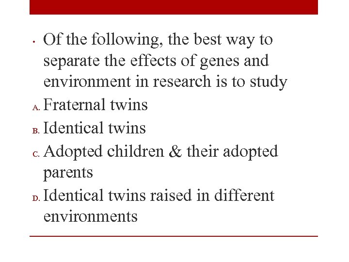 Of the following, the best way to separate the effects of genes and environment