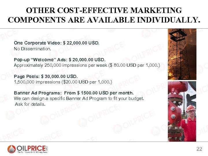OTHER COST-EFFECTIVE MARKETING COMPONENTS ARE AVAILABLE INDIVIDUALLY. One Corporate Video: $ 22, 000. 00