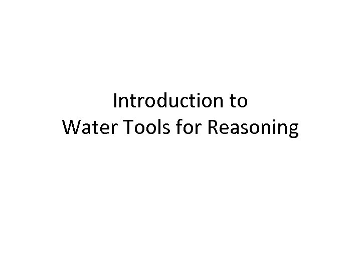 Introduction to Water Tools for Reasoning 