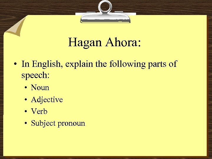 Hagan Ahora: • In English, explain the following parts of speech: • • Noun