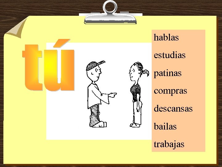 hablas estudias patinas compras descansas bailas trabajas 