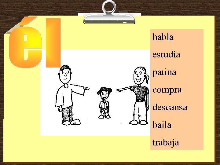 habla estudia patina compra descansa baila trabaja 