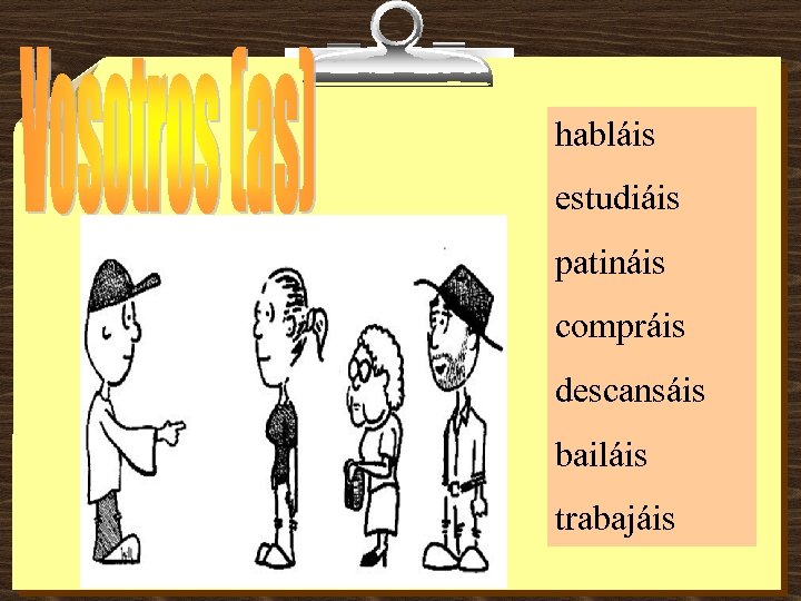 habláis estudiáis patináis compráis descansáis bailáis trabajáis 