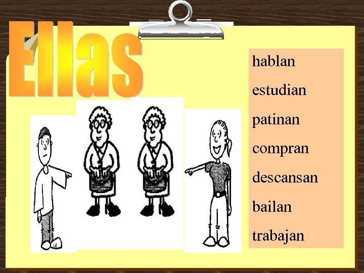 hablan estudian patinan compran descansan bailan trabajan 