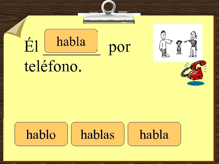 Él _______ por teléfono. hablo hablas habla 