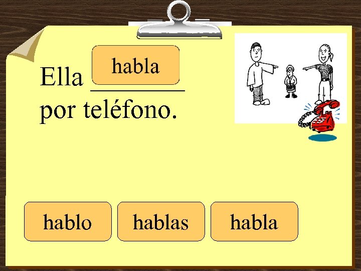 Ella _______ por teléfono. hablo hablas habla 