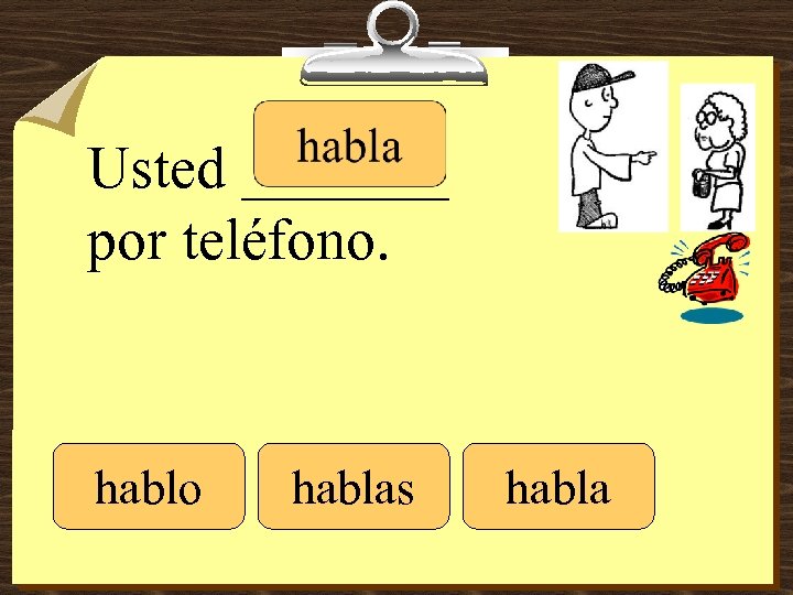 Usted _______ por teléfono. hablo hablas habla 